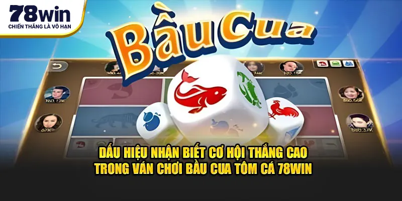 Dấu hiệu nhận biết cơ hội thắng cao trong ván chơi Bầu Cua Tôm Cá 78Win
